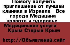 Помогу получить приглашение от лучшей клиники в Израиле - Все города Медицина, красота и здоровье » Медицинские услуги   . Крым,Старый Крым